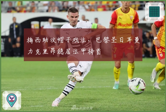 梅西助攻帽子戏法，巴黎圣日耳曼力克里昂稳居法甲榜首